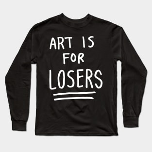 art is for losers (white text) Long Sleeve T-Shirt